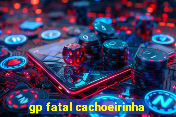 gp fatal cachoeirinha